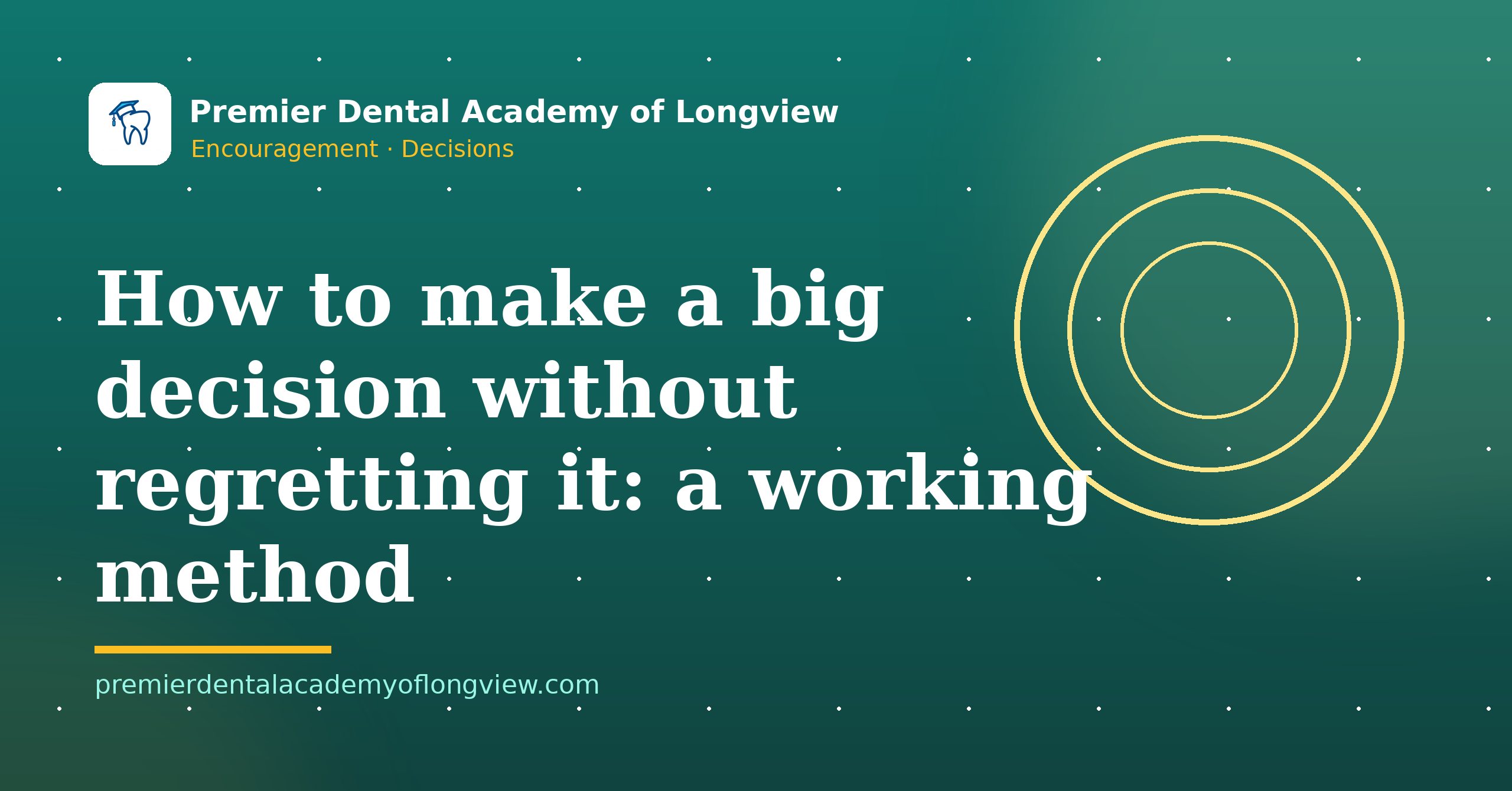 Branded illustration: How to Make a Big Decision Without Regretting It: A Working Method — Premier Dental Academy of Longview