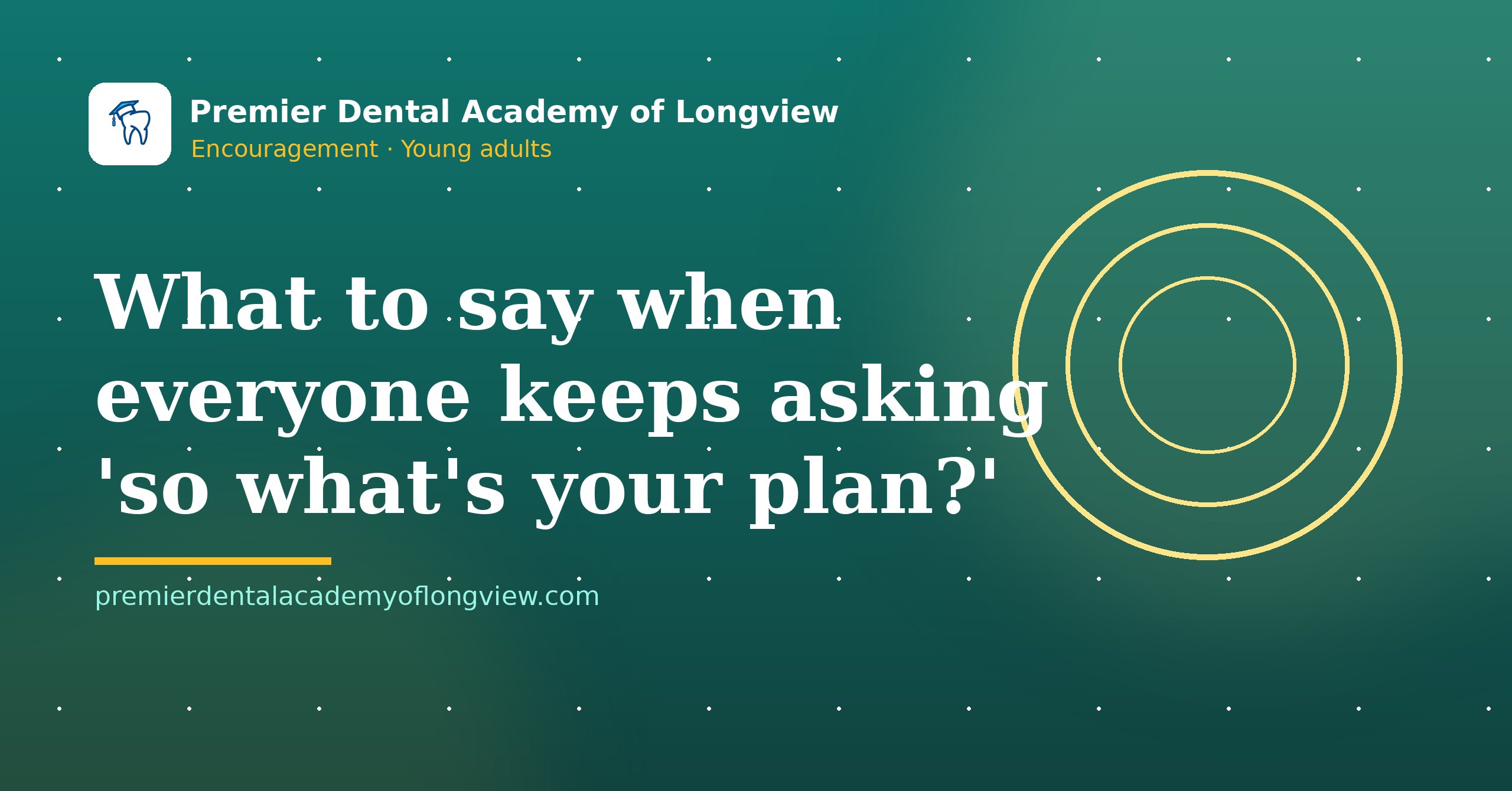 Branded illustration: What to Say When Everyone Keeps Asking 'So What's Your Plan?' — Premier Dental Academy of Longview