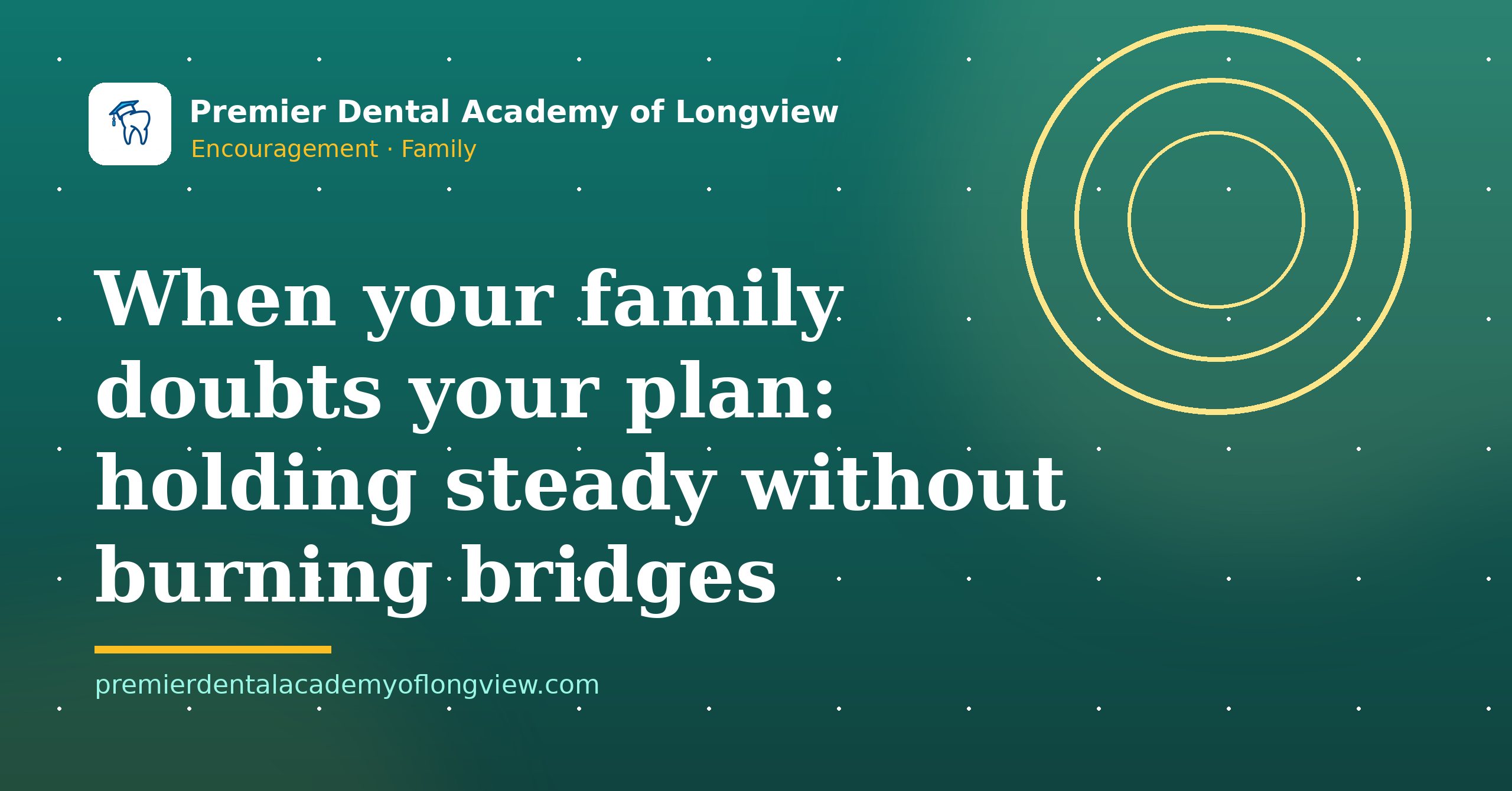 Branded illustration: When Your Family Doubts Your Plan: Holding Steady Without Burning Bridges — Premier Dental Academy of Longview